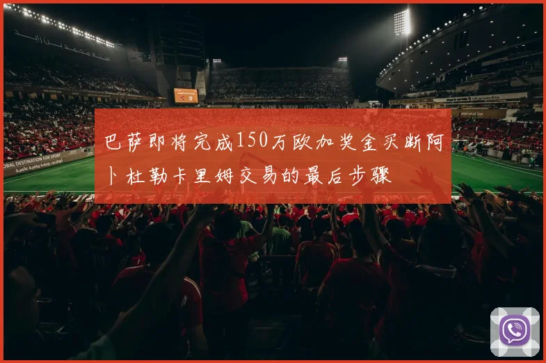 巴萨即将完成150万欧加奖金买断阿卜杜勒卡里姆交易的最后步骤